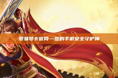 号易号卡官网—您的手机安全守护神