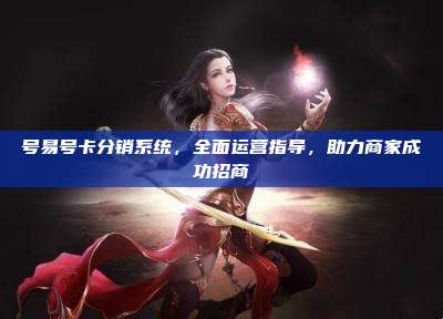号易号卡分销系统,全面运营指导,助力商家成功招商