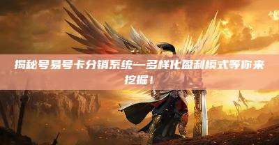 揭秘号易号卡分销系统—多样化盈利模式等你来挖掘!