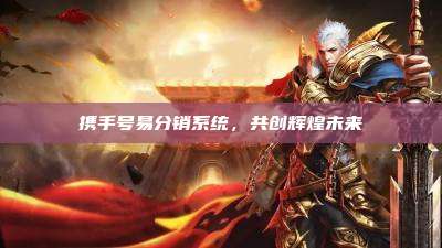 携手号易分销系统,共创辉煌未来