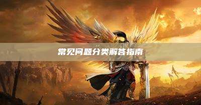 常见问题分类解答指南