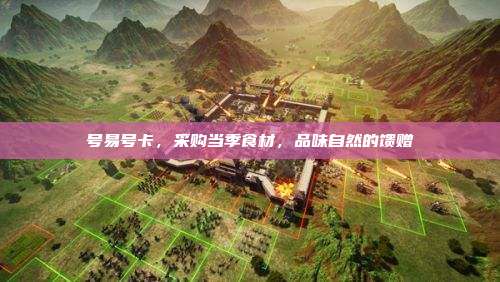 号易号卡，采购当季食材，品味自然的馈赠