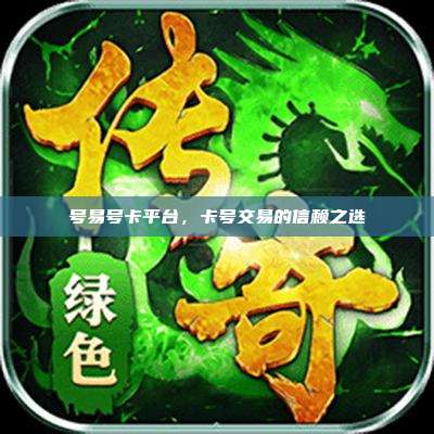 号易号卡平台,卡号交易的信赖之选