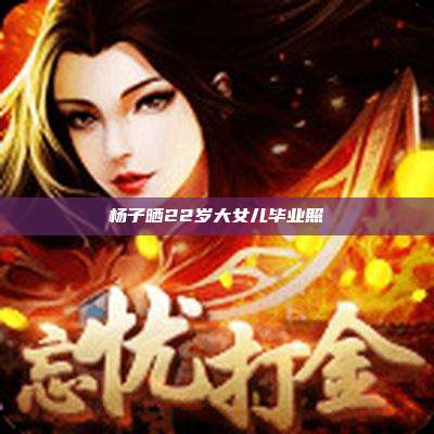 杨子晒22岁大女儿毕业照