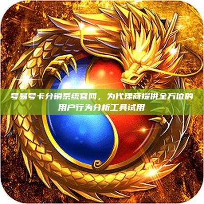 号易号卡分销系统官网，为代理商提供全方位的用户行为分析工具试用