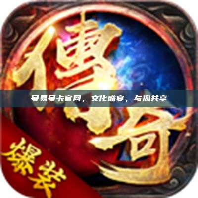 号易号卡官网,文化盛宴,与您共享