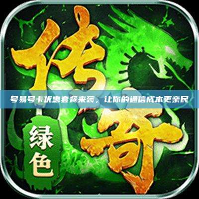 号易号卡优惠套餐来袭,让你的通信成本更亲民