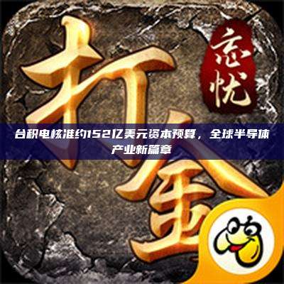 台积电核准约152亿美元资本预算,全球半导体产业新篇章