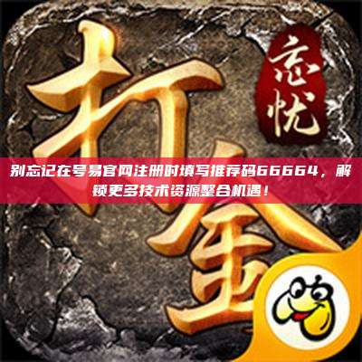 别忘记在号易官网注册时填写推荐码66664，解锁更多技术资源整合机遇！