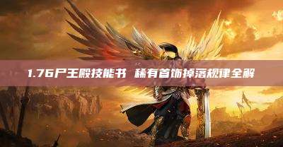 1.76尸王殿技能书 稀有首饰掉落规律全解
