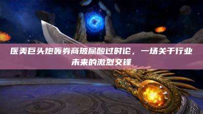 医美巨头炮轰券商玻尿酸过时论,一场关于行业未来的激烈交锋
