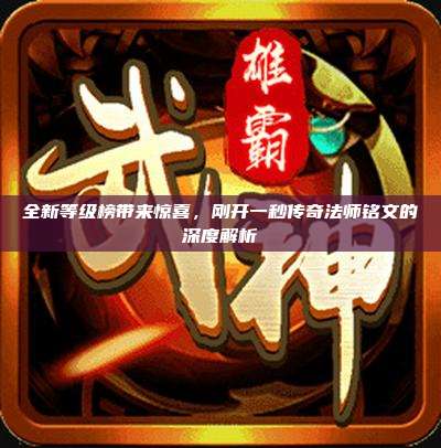 全新等级榜带来惊喜,刚开一秒传奇法师铭文的深度解析