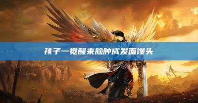 孩子一觉醒来脸肿成发面馒头
