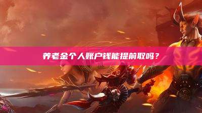 养老金个人账户钱能提前取吗？