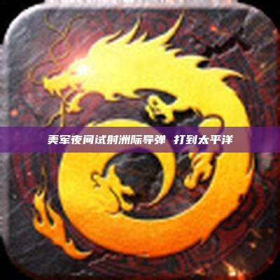 美军夜间试射洲际导弹 打到太平洋