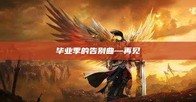 毕业季的告别曲—再见