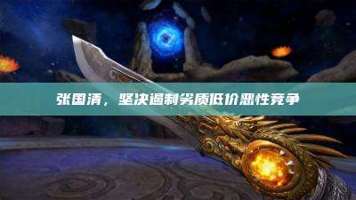 张国清,坚决遏制劣质低价恶性竞争