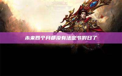 未来四个月都没有法定节假日了