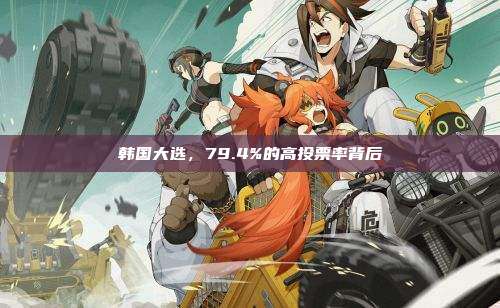 韩国大选，79.4%的高投票率背后