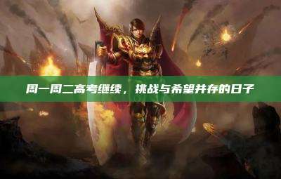 周一周二高考继续,挑战与希望并存的日子