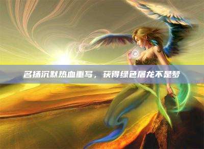 名扬沉默热血重写,获得绿色屠龙不是梦