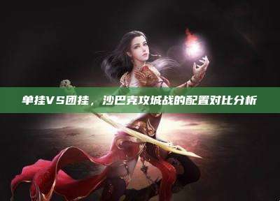 单挂VS团挂,沙巴克攻城战的配置对比分析