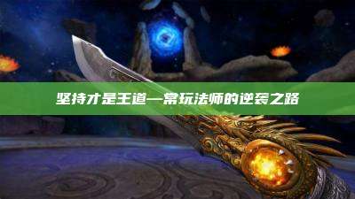 坚持才是王道—常玩法师的逆袭之路