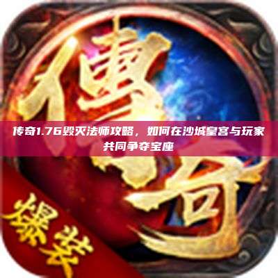 传奇1.76毁灭法师攻略,如何在沙城皇宫与玩家共同争夺宝座