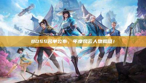 BOSS名单公布,年度风云人物揭晓!
