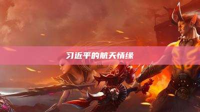 习近平的航天情缘
