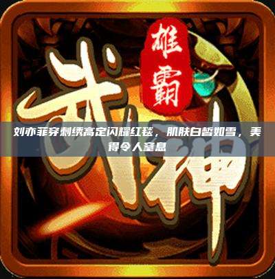 刘亦菲穿刺绣高定闪耀红毯,肌肤白皙如雪,美得令人窒息
