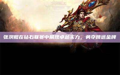 张溟鲲在钻石联赛中展现卓越实力,勇夺跳远金牌