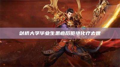 剑桥大学毕业生患癌后拒绝化疗去世