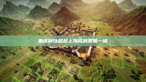 重庆何以超越上海成消费第一城