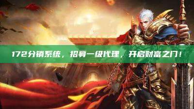 172分销系统，招募一级代理，开启财富之门！