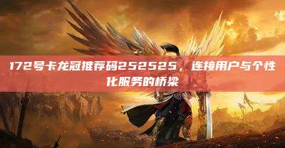 172号卡龙冠推荐码252525，连接用户与个性化服务的桥梁