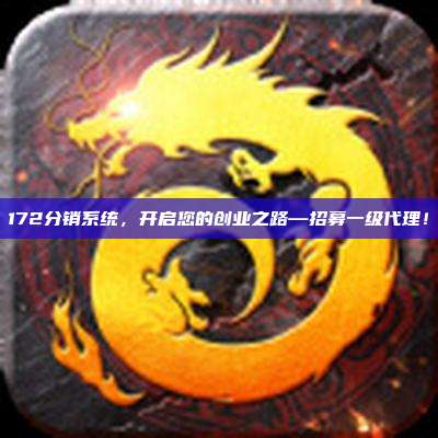 172分销系统，开启您的创业之路—招募一级代理！