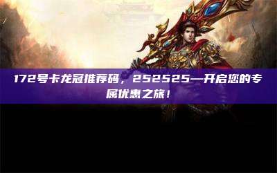 172号卡龙冠推荐码，252525—开启您的专属优惠之旅！