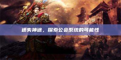 迷失神途,探索公会系统的可能性