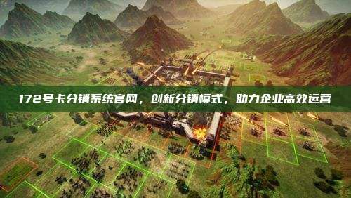 172号卡分销系统官网，创新分销模式，助力企业高效运营