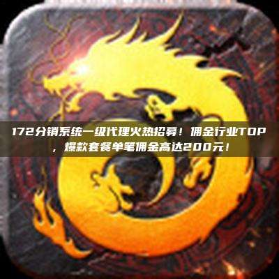 172分销系统一级代理火热招募！佣金行业TOP，爆款套餐单笔佣金高达200元！