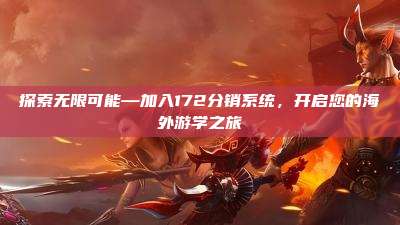 探索无限可能—加入172分销系统，开启您的海外游学之旅