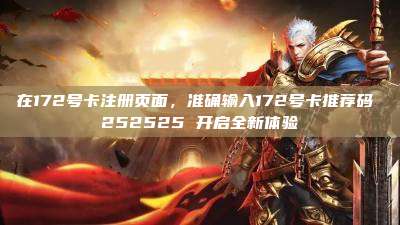 在172号卡注册页面，准确输入172号卡推荐码 252525 开启全新体验