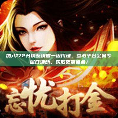 加入172分销系统做一级代理，参与平台会员专属日活动，获取更多佣金！