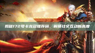 揭秘172号卡龙冠推荐码，解锁社交互动新高度