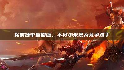保时捷中国回应,不将小米视为竞争对手