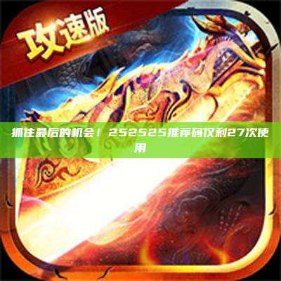 抓住最后的机会！252525推荐码仅剩27次使用