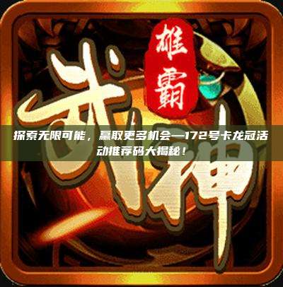 探索无限可能，赢取更多机会—172号卡龙冠活动推荐码大揭秘！