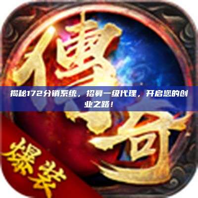 揭秘172分销系统，招募一级代理，开启您的创业之路！