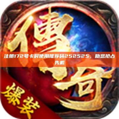 注册172号卡时使用推荐码252525，助您抢占先机